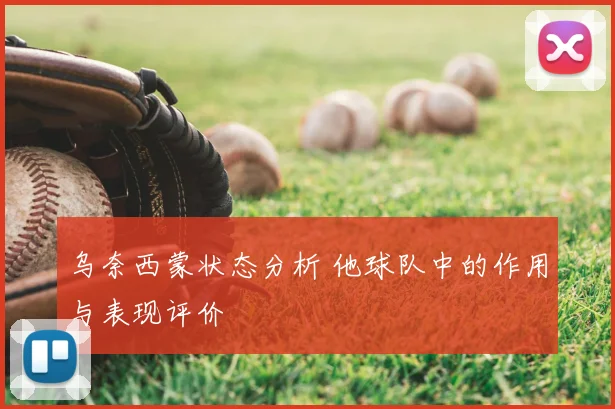 乌奈西蒙状态分析 他球队中的作用与表现评价
