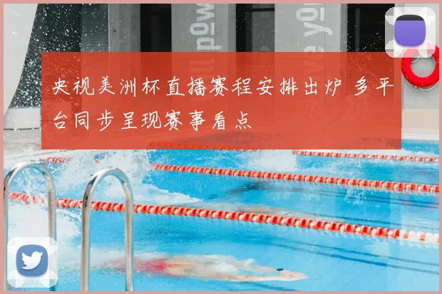 央视美洲杯直播赛程安排出炉 多平台同步呈现赛事看点