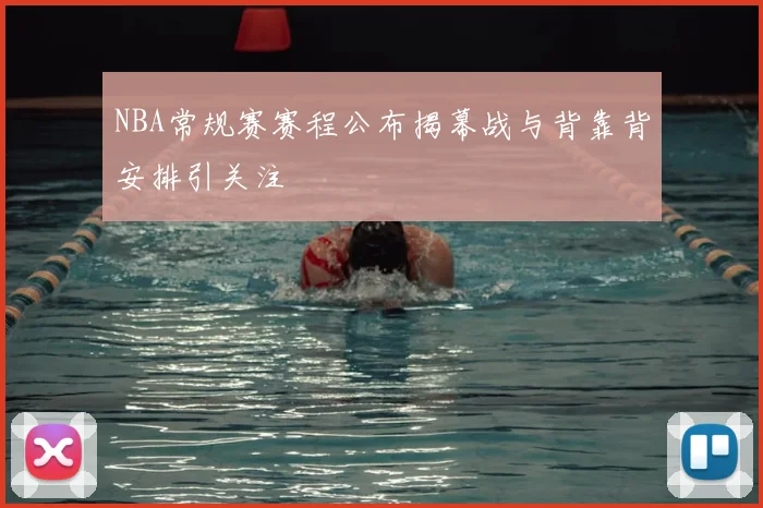 NBA常规赛赛程公布揭幕战与背靠背安排引关注