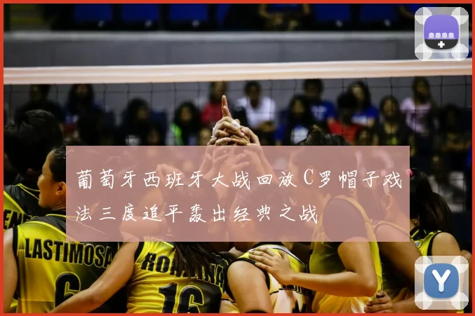 葡萄牙西班牙大战回放 C罗帽子戏法三度追平轰出经典之战