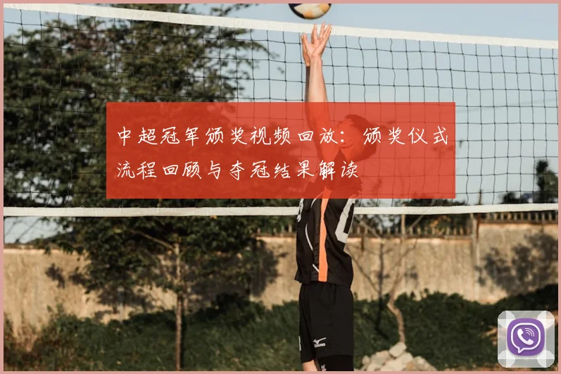 中超冠军颁奖视频回放：颁奖仪式流程回顾与夺冠结果解读