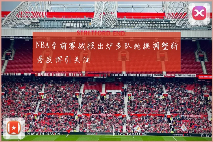 NBA季前赛战报出炉多队轮换调整新秀发挥引关注